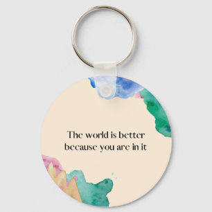 The world is better because you are in it key ring