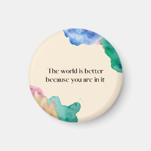 The world is better because you are in it magnet