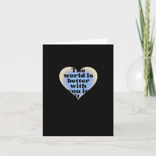 The World Is Better With You In It. Card