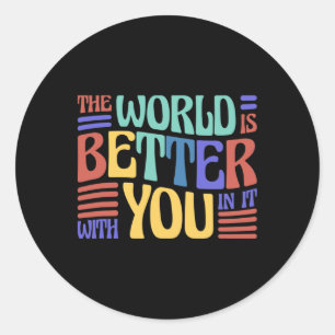 The World Is Better With You In It Classic Round Sticker
