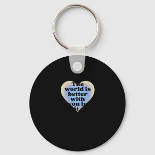 The World Is Better With You In It. Key Ring