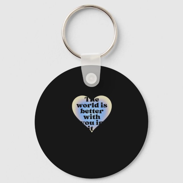 The World Is Better With You In It.  Key Ring (Front)