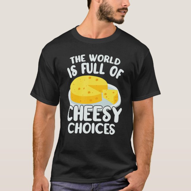 The World is Full of Cheesy Gouda Cheese   Cheese  T-Shirt (Front)