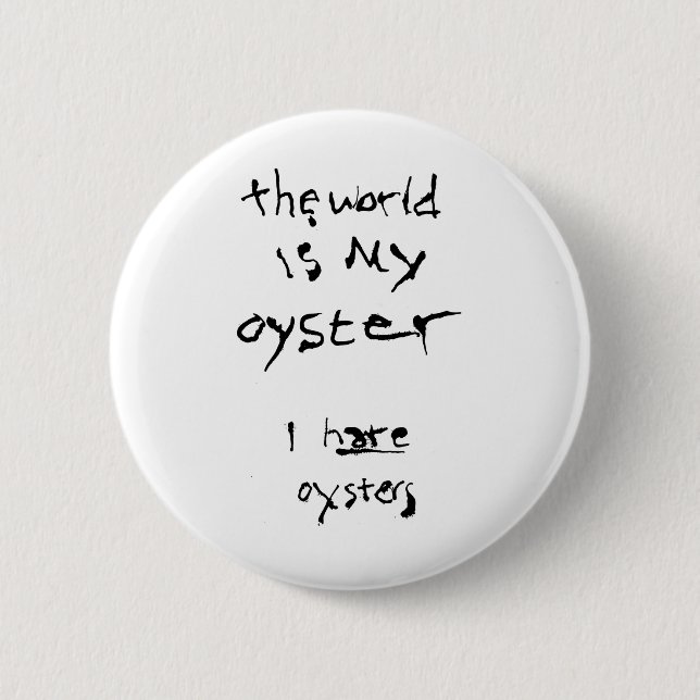 The World Is My Oyster... I Hate Oysters 6 Cm Round Badge (Front)