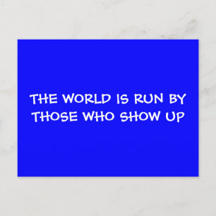 THE WORLD IS RUN BY THOSE WHO SHOW UP Postcard