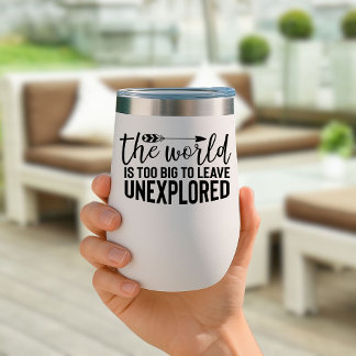 The world is too big to leave unexplored Travel