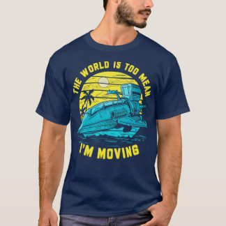 the world is too mean im moving T-Shirt