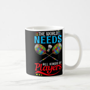 The World Needs All Kinds Players Badminton Autism Coffee Mug