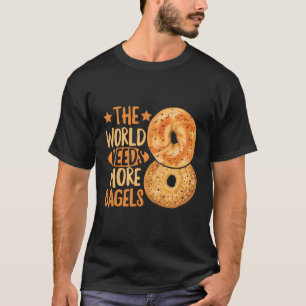 The World Needs More Bagels For A Bagel T-Shirt