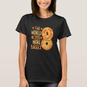 The World Needs More Bagels For A Bagel T-Shirt
