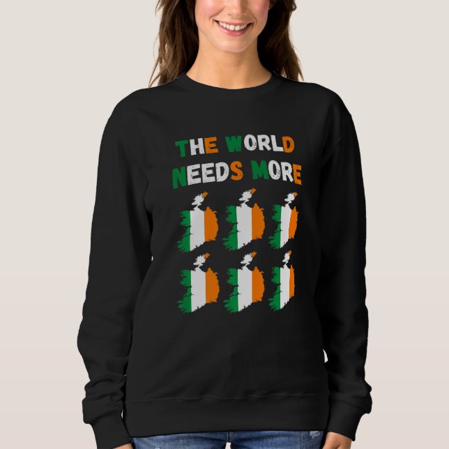 The World Needs More Ireland Irish   Sweatshirt (Front)
