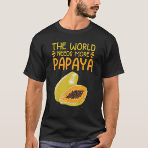 The World Needs More Papaya   Papaya T-Shirt