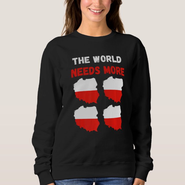 The World Needs More Poland Polish   Sweatshirt (Front)