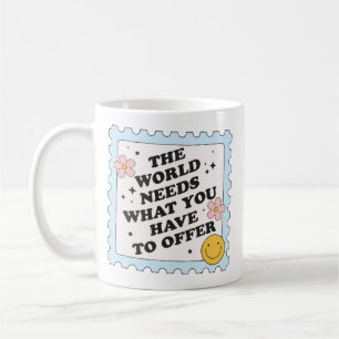 The world needs what you have to offer coffee mug