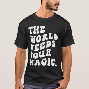 The World Needs Your Magic Motivational Retro  T-Shirt