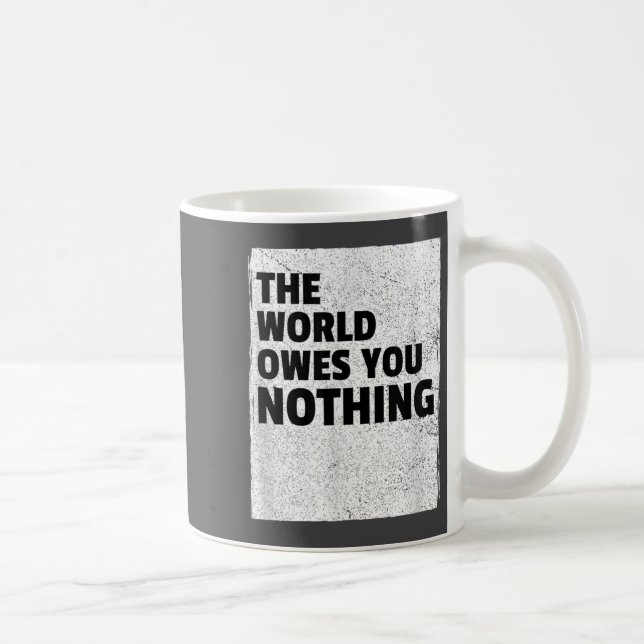 The World Owes You Nothing Inspriational Motivatio Coffee Mug (Right)