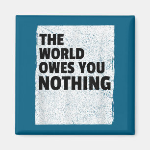 The World Owes You Nothing Inspriational Motivatio Magnet