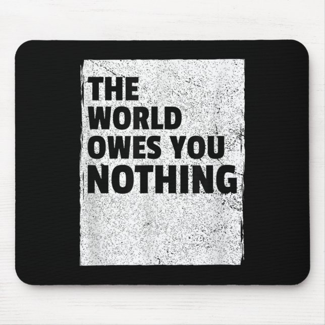 The World Owes You Nothing Inspriational Motivatio Mouse Pad (Front)