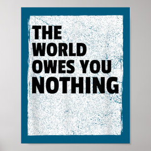 The World Owes You Nothing Inspriational Motivatio Poster