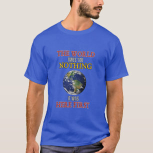 The World Owes You Nothing it Was Here First   T-Shirt