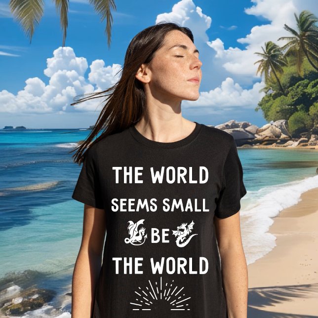 The world seems small. Be the world T-Shirt (Creator Uploaded)