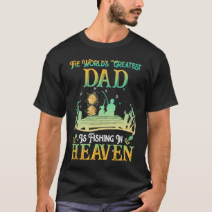 The World's Greatest Dad Is Fishing In Heaven Dad  T-Shirt