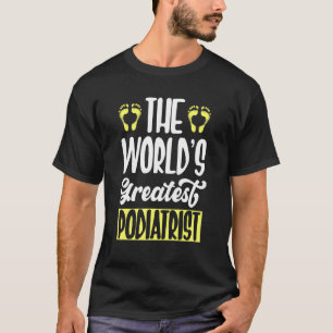 The World's Greatest Podiatrist Podiatry Foot Doct T-Shirt