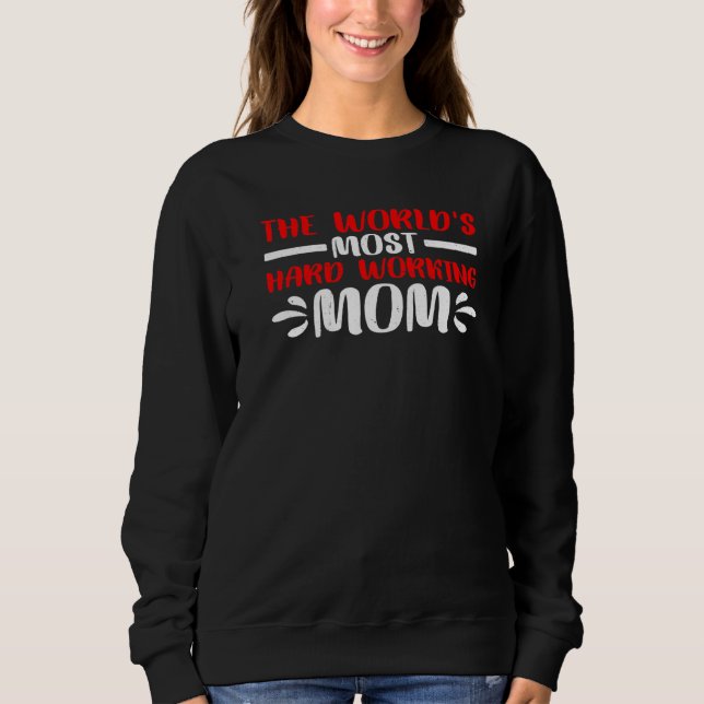 The World's Most Hard Working Mom Sweatshirt (Front)