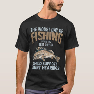 The Worst Day Of Fishing Beats Child Support Court T-Shirt
