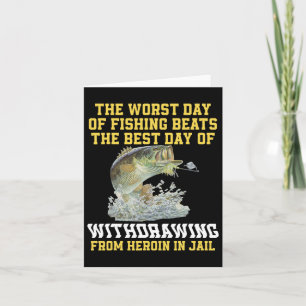 The Worst Day Of Fishing Beats The Best Day Of Wit Card