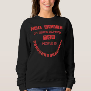 The Worst Distance Between Tow People Is Misunders Sweatshirt