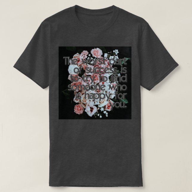 The worst part of success is to try to find someon T-Shirt (Design Front)