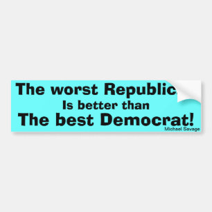 The worst Republican is better than  best Democrat Bumper Sticker