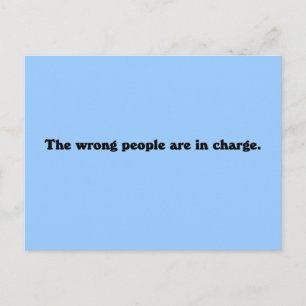 The wrong people are in charge postcard