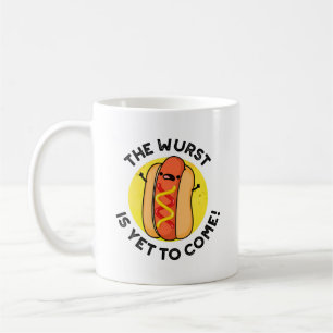 The Wurst Is Yet To Come Funny Hot Dog Pun  Coffee Mug
