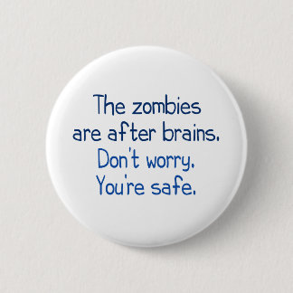 The zombies are after brains 6 cm round badge