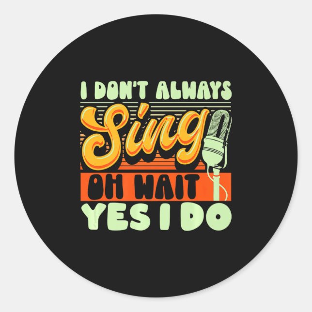 Theater Broadway Musical I Dont Always Sing  Classic Round Sticker (Front)