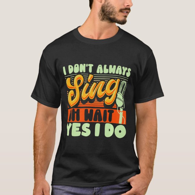 Theater Broadway Musical I Dont Always Sing  T-Shirt (Front)