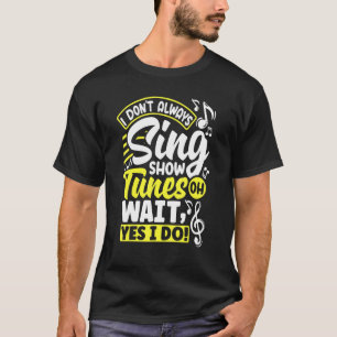 Theater Thespian Thespianism I Dont Always Sing Sh T-Shirt