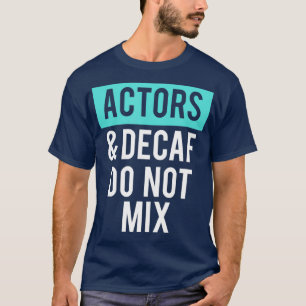 Theatre and Coffee Actors And Decaf Do Not Mix T-Shirt