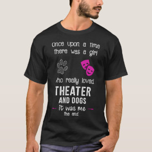 Theatre And Dogs, Theatre Quote, Drama, Funny Thea T-Shirt