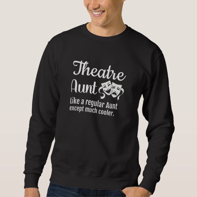 Theatre Aunt Like a regular Aunt except much coole Sweatshirt (Front)
