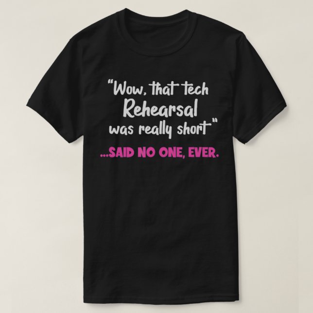 Theatre Funny Wow That Tech Rehearsal Was Really S T-Shirt (Design Front)