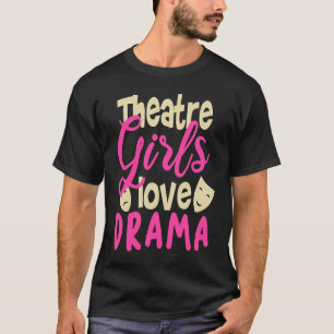 Theatre Girls Love Drama Theatre Actress Drama T-Shirt