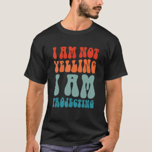 Theatre I Am Not Yelling I Am Projecting 13 T-Shirt
