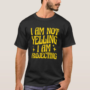 Theatre I Am Not Yelling I Am Projecting 9 T-Shirt