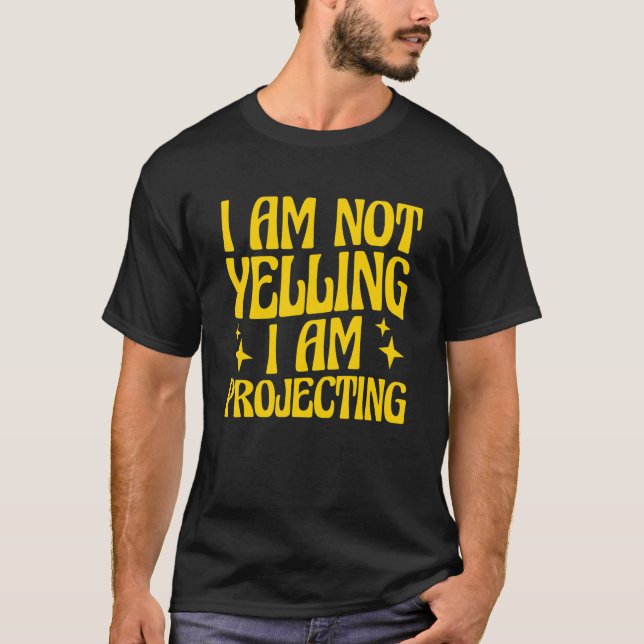 Theatre I Am Not Yelling I Am Projecting 9 T-Shirt (Front)