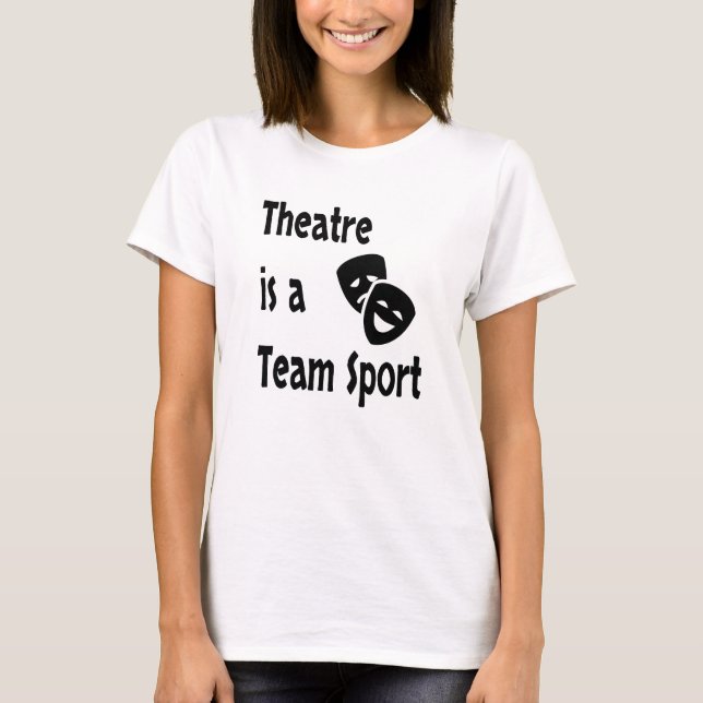 Theatre is a team sport, Acting, Actor, Actress T-Shirt (Front)