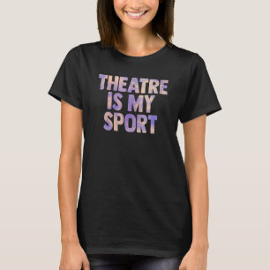 Theatre Is My Sport Actor Musician Singer Women Me T-Shirt