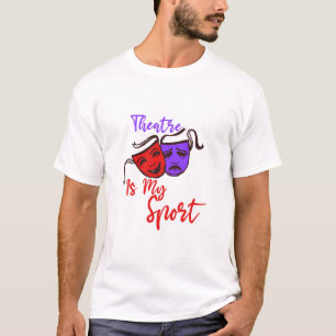 THEATRE IS MY SPORT CUTE ACTING THEATER ACTOR T-Shirt